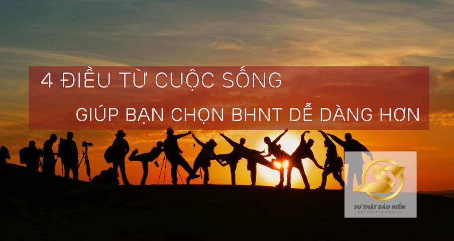 4 điều trong cuộc sống giúp bạn lựa chọn BHNT dễ dàng hơn