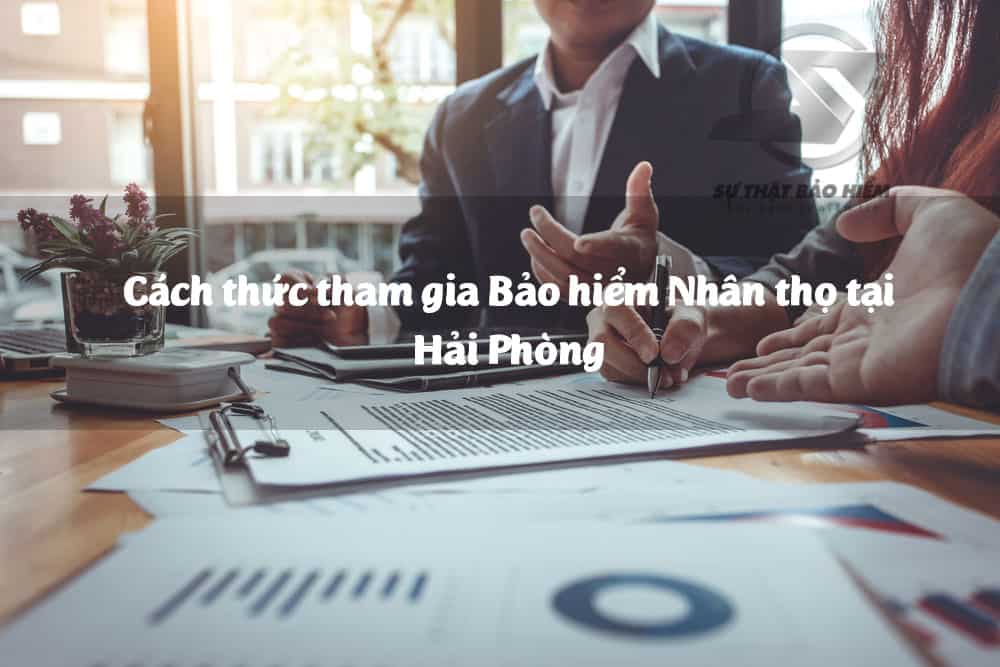 Cách thức tham gia Bảo hiểm Nhân thọ tại Hải Phòng