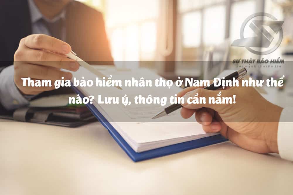Tham gia bảo nhiểm nhân thọ ở Nam Định như thế nào? Lưu ý, thông tin cần nắm